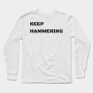 KEEP HAMMERING (motivational quote) Long Sleeve T-Shirt